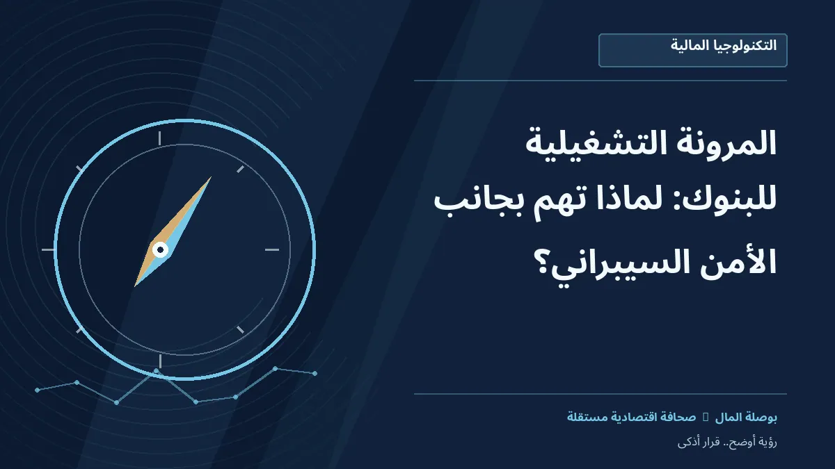 رسم معلوماتي تحريري توضيحي لموضوع المرونة التشغيلية للبنوك: لماذا تهم بجانب الأمن السيبراني؟